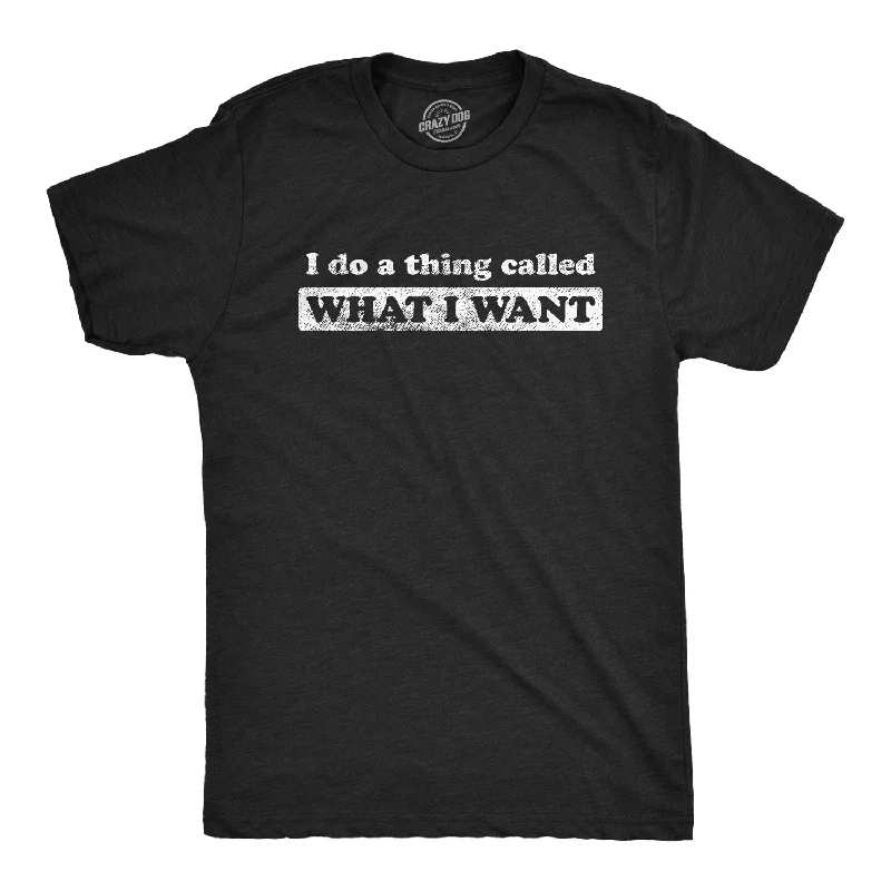 I Do A Thing Called What I Want Men's T Shirt