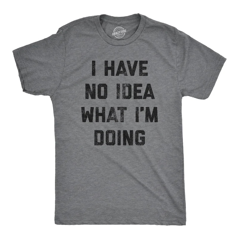 I Have No Idea What I'm Doing Men's T Shirt