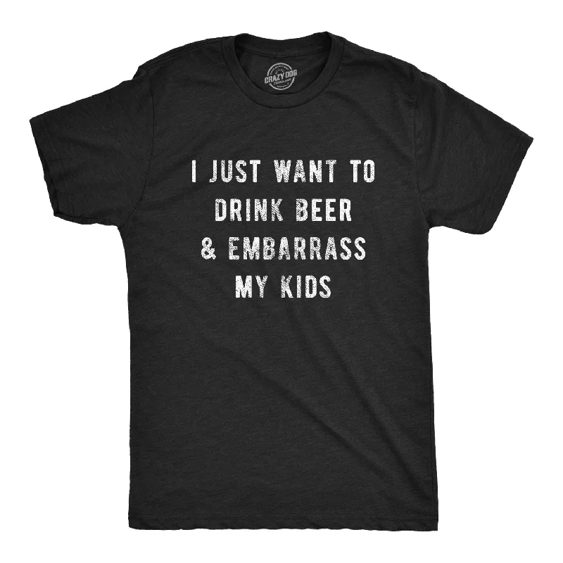 I Just Want To Drink Beer And Embarrass My Kids Men's T Shirt