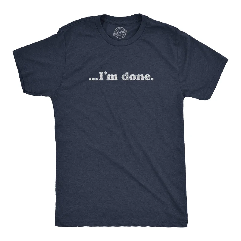 …I'm Done Men's T Shirt