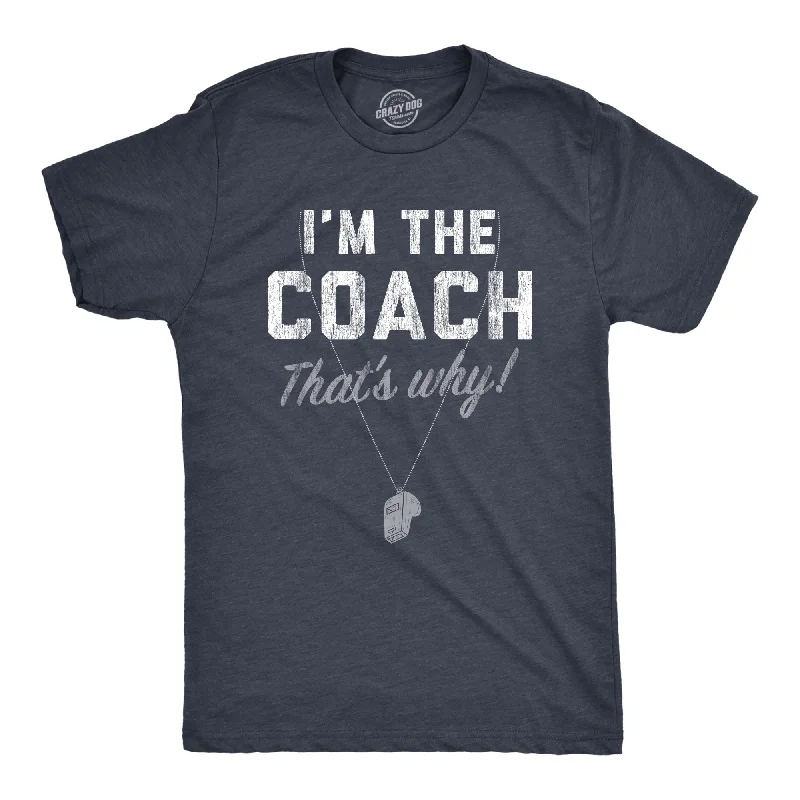 Im The Coach Thats Why Men's T Shirt