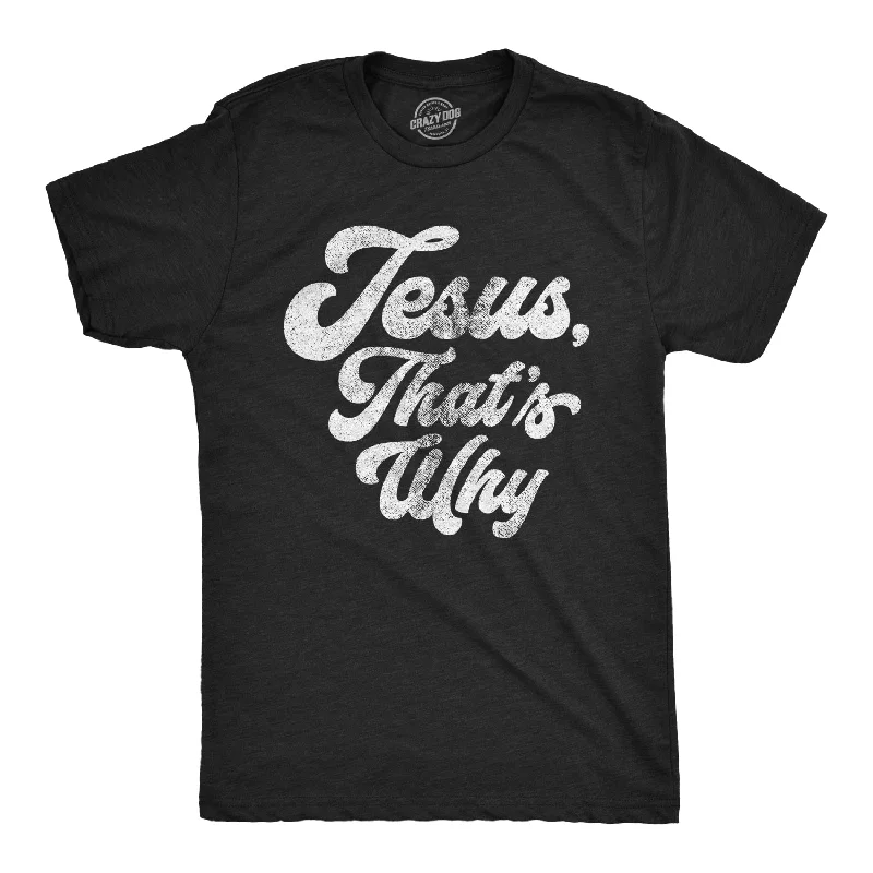 Jesus, That's Why Men's T Shirt