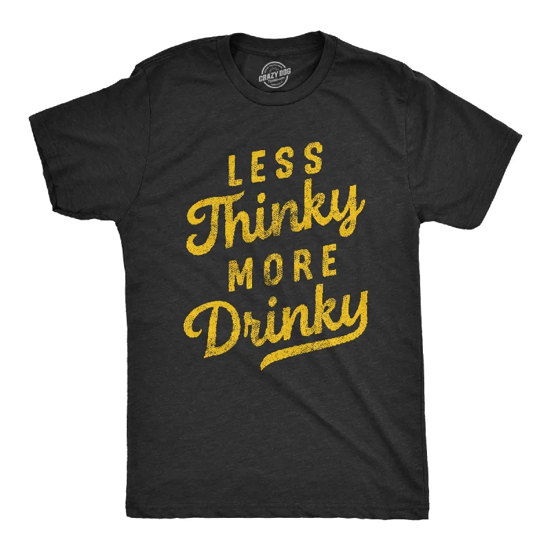 Less Thinky More Drinky Men's T Shirt