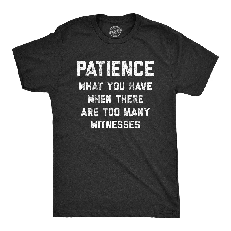 Patience What You Have When There Are Too Many Witnesses Men's T Shirt