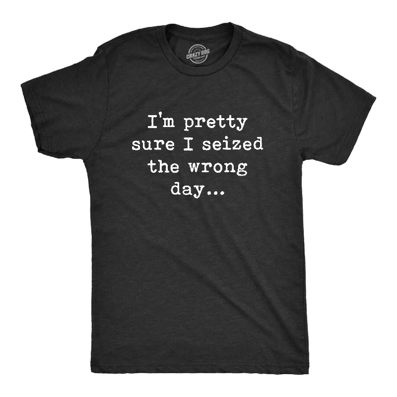 Pretty Sure I Seized The Wrong Day Men's T Shirt