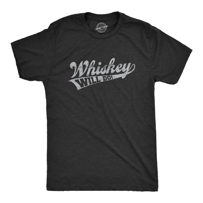 Whiskey Will Do Men's T Shirt