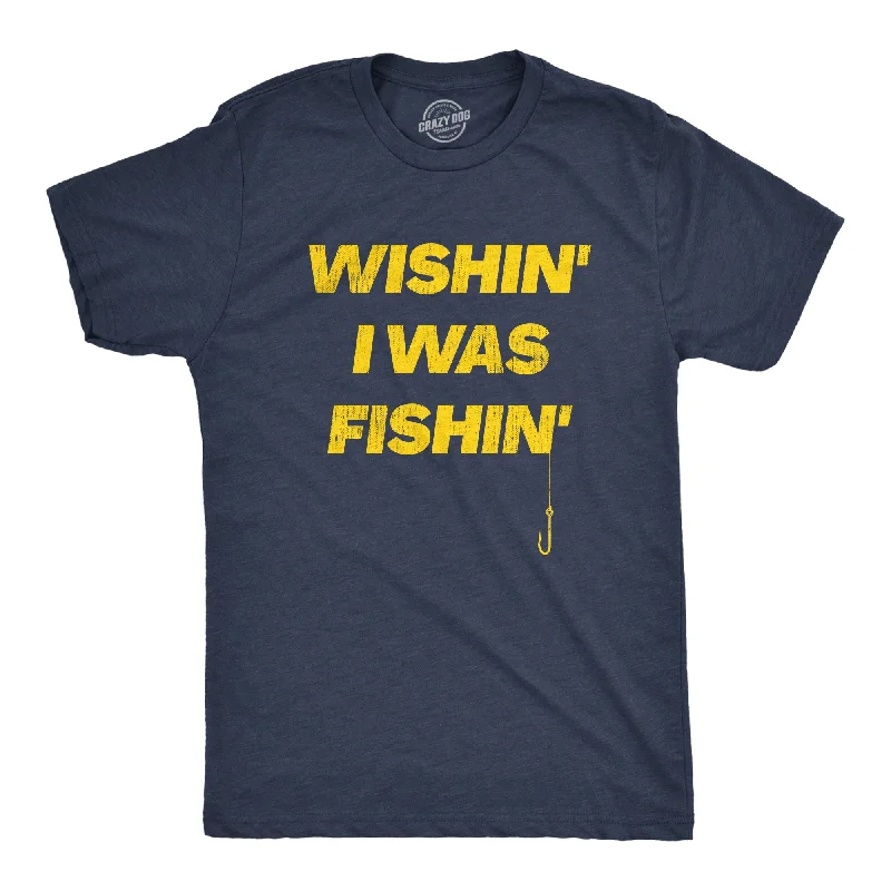 Wishin I Was Fishin Men's T Shirt