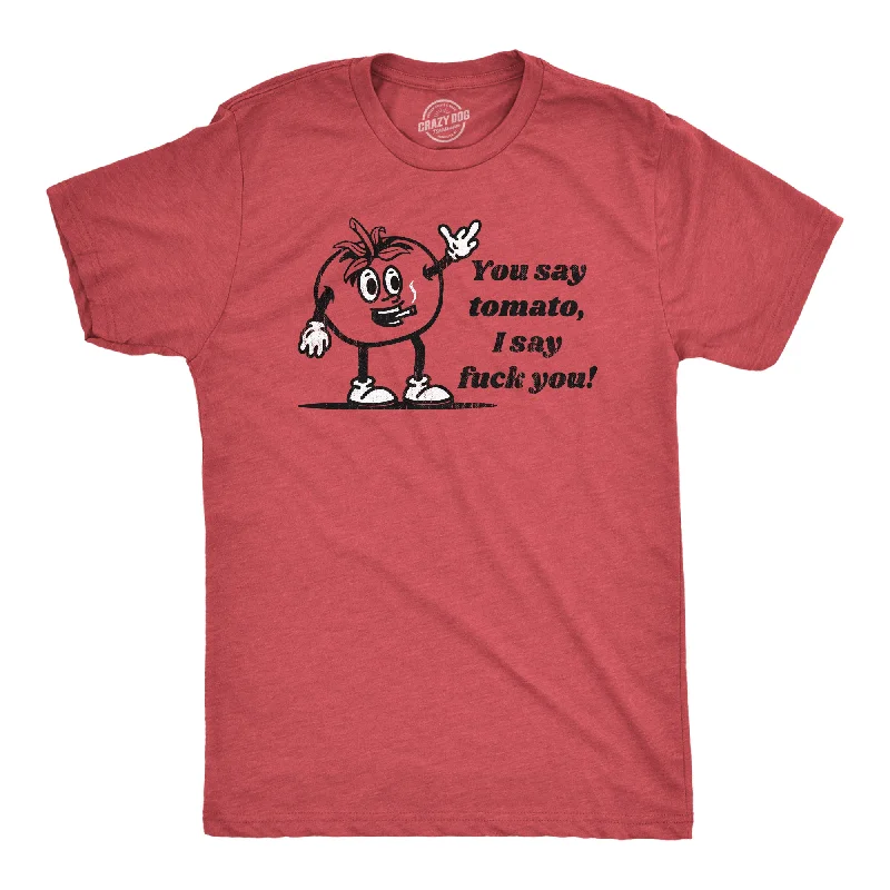 You Say Tomato I Say Fuck You Men's T Shirt